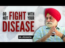 Do not fight with your disease  #drjpsbhatia