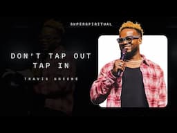 Don't Tap Out, Tap In! | Super Spiritual | Travis Greene