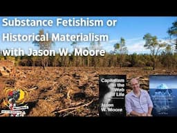 Substance Fetishism or Historical Materialism With Jason W. Moore