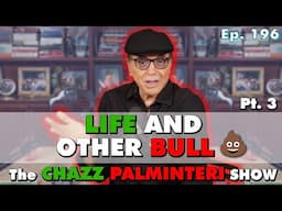 Life and Other Bull 💩 Pt. 3 | Chazz Palminteri Show | EP 196