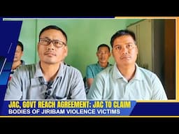 JAC, GOVT REACH AGREEMENT; JAC TO CLAIM BODIES OF JIRIBAM VIOLENCE VICTIMS |  21 NOV 2024