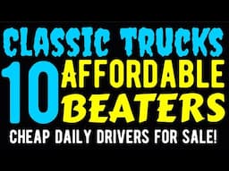 TEN AFFORDABLE CLASSIC TRUCKS! AFFORDABLE BEATERS! CHEAP DAILY DRIVERS FOR SALE! WOW CHECK THESE OUT