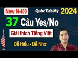 Học Đúng Cách 37 Câu Hỏi Yes No (Đơn N-400 Mới) - Giải Thích Tiếng Việt Dễ Học Thi Quốc Tịch Mỹ 2024