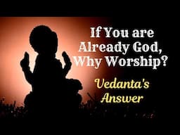 Why Worship if You're Already God? Vedanta's Surprising Answer