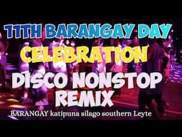 disco nonstop remix 11th BARANGAY DAY celebration.brgy katipuna silago southern Leyte