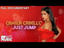 Camila Cabello: Just Jump | Full Music Documentary