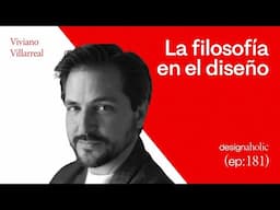 La filosofía en el diseño — designaholic 181 — Viviano Villarreal-Buerón