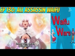 Waifu Wars Ep 130 - All Assassin Waifu