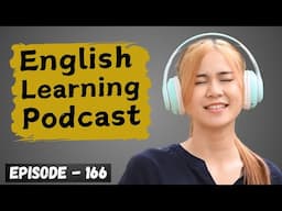 English Learning Podcast Conversation Episode 166 | Upper Intermediate