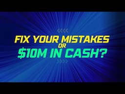 Fix Your Mistakes vs. $10 Million in Cash