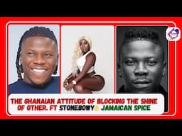 The Ghanaian attitude of blocking the shine of others  ft Stonebowy  & Jamaican spice