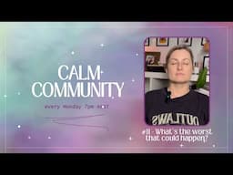 Calm Community ✨ What's The Worst That Could Happen?