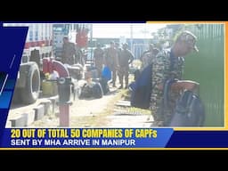 20 OUT OF TOTAL 50 COMPANIES OF CAPFs SENT BY MHA ARRIVE IN MANIPUR  | 21 NOV 2024