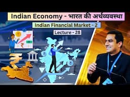 Lecture 28: Indian Economy - भारत की अर्थव्यवस्था । Indian Financial Markets, Part-2