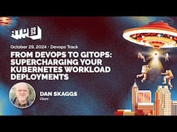 From DevOps to GitOps: Supercharging Your Kubernetes Workload Deployments - Dan Skaggs