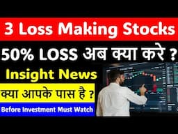 3 Loss Making Stocks 50% LOSS अब क्या करे ?  | Insight News | Every investors Must Watch