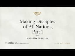 Making Disciples of All Nations, Part 1 (Matthew 28:16–18a) [Audio Only]