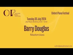 Barry Douglas Masterclass (Part 2) | Oxford Piano Festival 2024