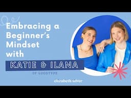 Embracing a Beginner's Mindset with Katie and Ilana of Goodtype | Elizabeth Silver