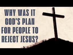 Why was it God's plan for people to reject Jesus?