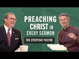 Preaching Christ in Every Sermon [The Everyday Pastor - Ep. 5]