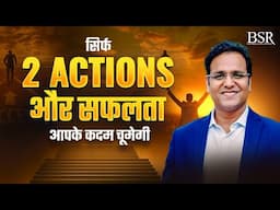 सिर्फ 2 Actions और सफलता आपके कदम चूमेगी | By Coach BSR