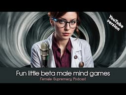 Fun Little Beta Male Mind Games | YOUTUBE EDIT | Female Supremacy Training for Beta Males