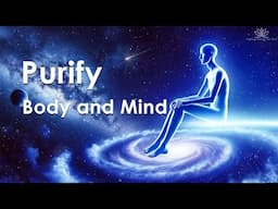 Purify Your Body and Mind With Universe Energy, Clear All Negative Thoughts, Improved Health