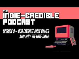 The Indie Credible Podcast | Episode 3 | Our Favorite Indie Games And Why We Love Them!