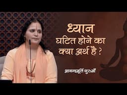 ध्यान घटित होने का क्या अर्थ है? | Anandmurti Gurumaa