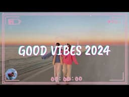 Good Vibes 2024 🌞 Happy songs when you want to feel motivated and relaxed