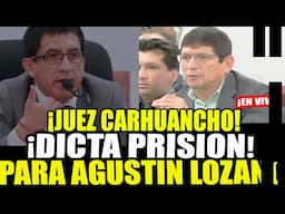 🔴 LO ÚLTIMO! ‘JUEZ CARHUANCHO DICTA PRISION PREVENTIVA CONTRA AGUSTIN LOZANO