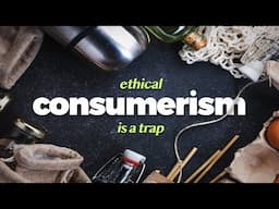 Why Ethical Consumerism Is a Trap