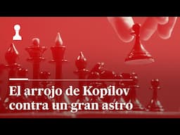 El arrojo de Kopílov contra un gran astro, por Leontxo García | El rincón de los inmortales 476