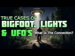 BIGFOOT, LIGHTS & UFO'S - WHAT IS THE CONNECTION?