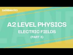 A2 Level | ELECTRIC FIELDS | PART 3 | 2024 | Physics By Akhtar Mehmood