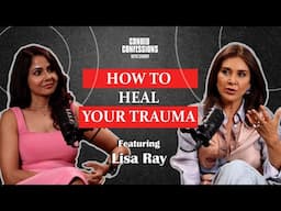 HOW TO HEAL YOUR TRAUMA | LISA RAY | Candid Confessions With Chhavi | Podcast