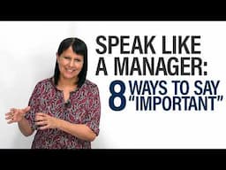 Speak Like a Manager: 8 Better Ways to Say “IMPORTANT”