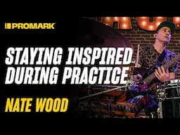 How Nate Wood Stays Inspired to Practice Drums | Tips & Sticks