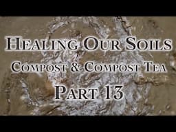 Healing Our Soils, Compost & Compost Tea Part 13