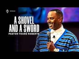 A Shovel and a Sword | Pastor Touré Roberts