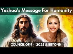 The FUTURE of Humanity - Yeshua's Message,  Channelling The Council of 9