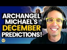 Archangel Michael's December PREDICTIONS, What's Coming NEXT and What We Get to Do! Michael Sandler