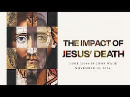 The Impact of Jesus’ Death | Luke 23:44-56 | Bob Wade