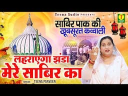 लहराएगा झंडा मेरे साबिर का | Hazrat Sabir Pak Qawwali | Teena Parveen | Kaliyar Sharif Qawwali