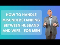 How to Handle Misunderstanding Between Husband and Wife - For Men | Paul Friedman