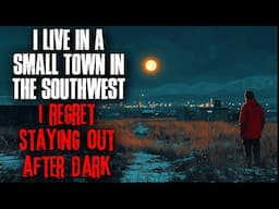 I live in a small town in the Southwest. I regret staying out after dark.