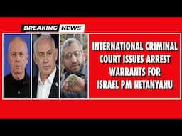 INTERNATIONAL CRIMINAL COURT ISSUES ARREST WARRANTS FOR ISRAEL PM NETANYAHU   | 21 NOV 2024