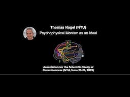 Thomas Nagel: Psychophysical Monism as an Ideal | ASSC26