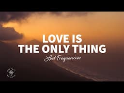 Lost Frequencies - Love Is The Only Thing (Lyrics)